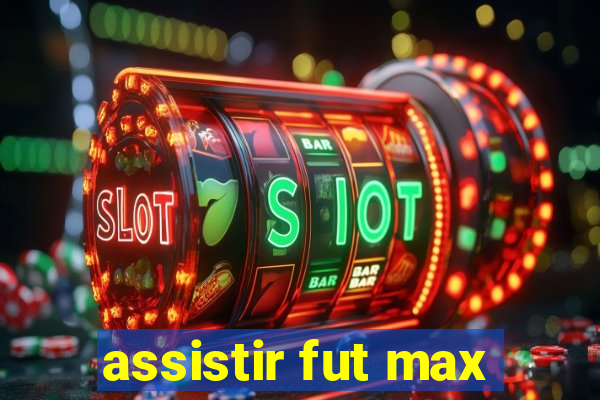 assistir fut max